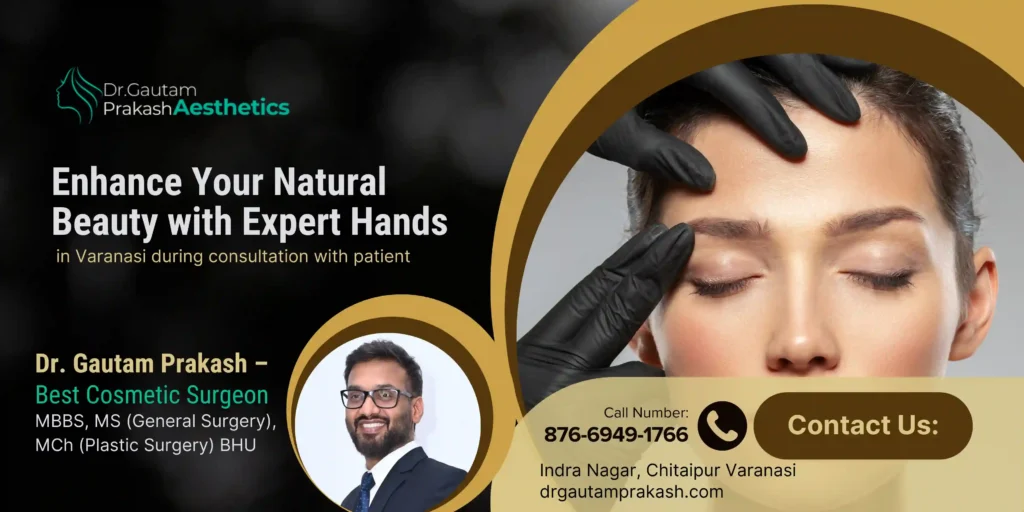Best Cosmetic Surgeon in Varanasi – Discover Expert Aesthetic Care with Dr. Gautam Prakash